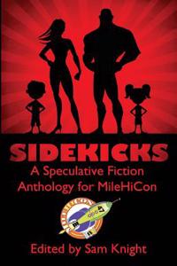 Sidekicks: A Speculative Fiction Anthology Supporting Milehicon
