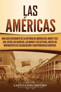 Américas: Una guía fascinante de la historia de América del Norte y del Sur, desde los olmecas, los mayas y los aztecas, hasta los movimientos de colonización