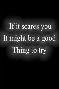 if it scares you it might be a good thing to try