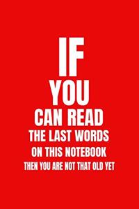 If you can read the last words on this notebook, then you are not that old yet
