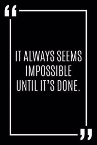 It always seems impossible until it's done.