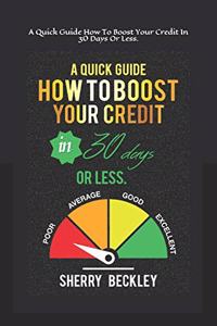Quick Guide On How To Boost Your Credit In 30 days Or Less.