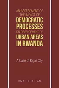An Assessment of the Impact of Democratic Processes on Development of Urban Areas in Rwanda