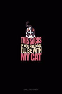 This Sucks If You Need Me I'll Be With My Cat