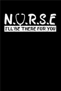 N.u.r.s.e I'll be there for you