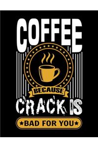Coffee Because Crack Is Bad For You