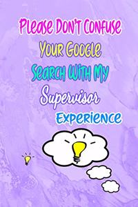 Please Don't Confuse Your Google Search With My Supervisor Experience: Gift Notebook Journal for People With Jobs, Careers and Occupations