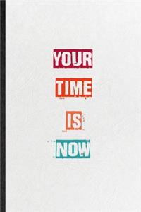 Your Time Is Now