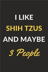 I Like Shih Tzus And Maybe 3 People: Shih Tzus Journal Notebook to Write Down Things, Take Notes, Record Plans or Keep Track of Habits (6" x 9" - 120 Pages)