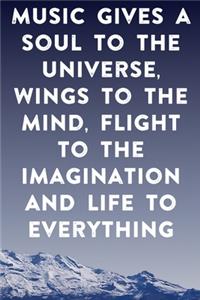 Music gives a soul to the universe, wings to the mind, flight to the imagination and life to everything