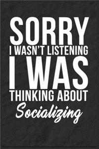 Sorry I Wasn't Listening I Was Thinking About Socializing