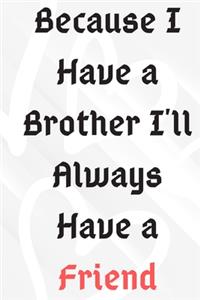 Because I Have a Brother I'll Always Have a Friend