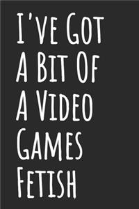 I've Got A Bit Of A Video Games Fetish