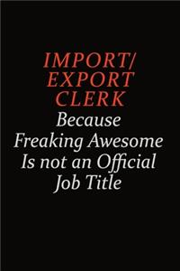 Import/Export Clerk Because Freaking Awesome Is Not An Official Job Title