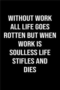 Without Work All Life Goes Rotten But When Work Is Soulless Life Stifles And Dies