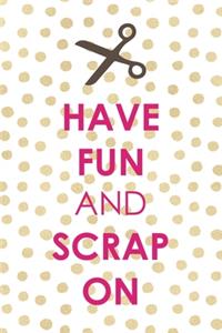 Have Fun And Scrap On