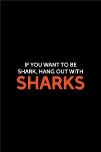 If You Want To Be Shark, Hang Out With Sharks