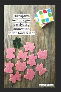 Disruptive technologies catalyzing innovation in the food sector