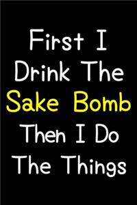 First I Drink The Sake Bomb Then I Do The Things