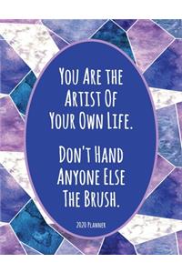 You Are The Artist Of Your Own Life Don't Hand Anyone Else The Brush 2020 Planner
