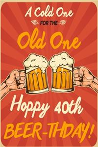 A Cold One For The Old One Hoppy 40th Beer-thday
