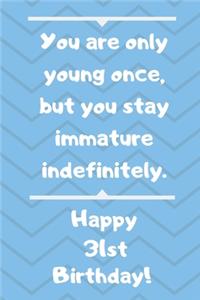 You are only young once, but you stay immature indefinitely. Happy 31st Birthday!