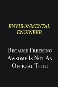 environmental engineer because freeking awsome is not an official title