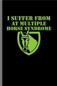 I suffer from at Multiple Horse syndrome