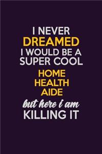 I Never Dreamed I Would Be A Super cool Home Health Aide But Here I Am Killing It