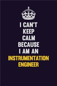 I can't Keep Calm Because I Am An Instrumentation Engineer