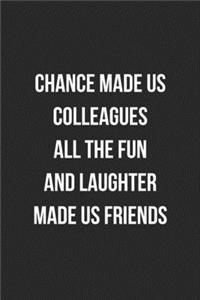 Chance Made Us Colleagues All The Fun And Laughter Made Us Friends