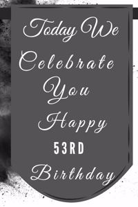 Today We Celebrate You Happy 53rd Birthday