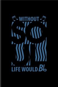 Without Soul Life Would Bb