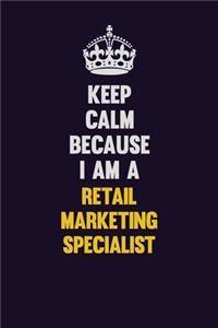 Keep Calm Because I Am A Retail Marketing Specialist