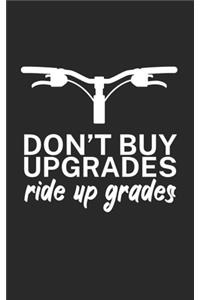 Dont buy upgrades ride up grades