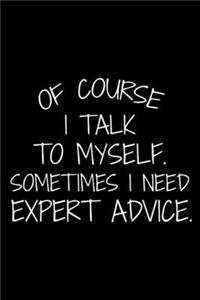 Of Course I Talk To Myself. Sometimes I Need Expert Advice.
