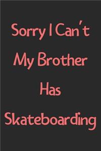 Sorry I Can't My Brother Has Skateboarding