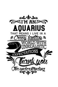 I'm An Aquarius That Means I Live In A Crazy Fantasy World With Unrealistic Expectations Thank You For Understanding