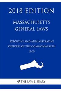 Massachusetts General Laws - Executive and Administrative Officers of the Commonwealth (2/2) (2018 Edition)