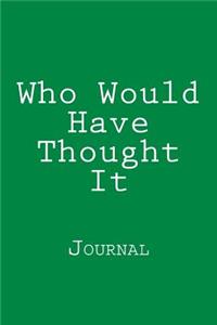 Who Would Have Thought It