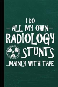 I Do All My Own Radiology Stunts Mainly with Tape