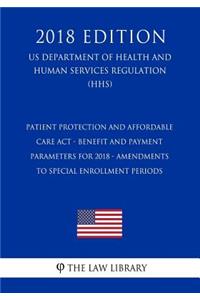 Patient Protection and Affordable Care Act - Benefit and Payment Parameters for 2018 - Amendments to Special Enrollment Periods (US Department of Health and Human Services Regulation) (HHS) (2018 Edition)