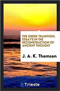 The Greek tradition; essays in the reconstruction of ancient thought
