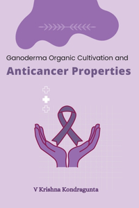 Ganoderma Organic Cultivation and Anticancer Properties