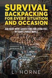 Survival Backpacking for Every Situation and Occasion: And many more suggestions for living free in today's rogue world