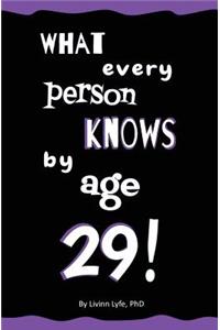 What Every Person Knows by Age 29!