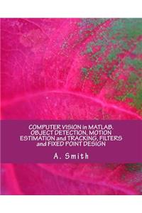 Computer Vision in Matlab. Object Detection, Motion Estimation and Tracking, Filters and Fixed Point Design