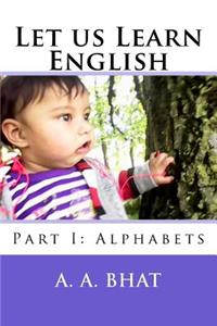 Let Us Learn English: Part I: Alphabets