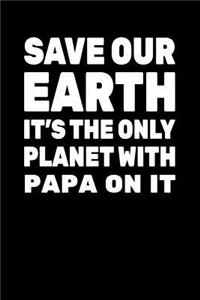 Save Our Earth It's The Only Planet With Papa On It