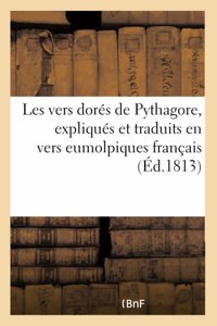 Les Vers Dorés de Pythagore Expliqués Et Traduits Pour La Première Fois En Vers Eumolpiques Français